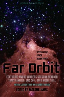 Far Orbit: Speculative Space Adventures - Bascomb James, Gregory Benford, Tracy Canfield, Eric Choi, Barbara Davies, Jakob Drud, Julie Frost, David Wesley Hill, K.G. Jewell, Sam S. Kepfield, Kat Otis, Jonathan Shipley, Wendy Sparrow, Peter Wood