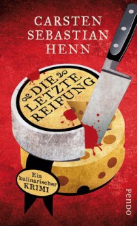 Die letzte Reifung. Ein kulinarischer Krimi - Carsten Sebastian Henn