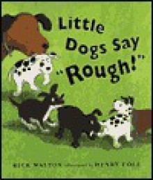 Little Dogs Say "Rough!" - Rick Walton, Henry Cole