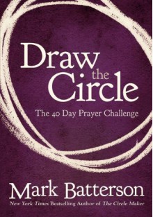 Draw the Circle: The 40 Day Prayer Challenge - Mark Batterson