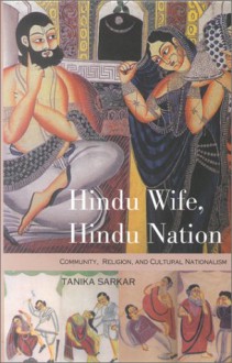 Hindu Wife, Hindu Nation: Community, Religion, and Cultural Nationalism - Tanika Sarkar