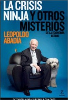 La crisis ninja y otros misterios de la economía actual - Leopoldo Abadía