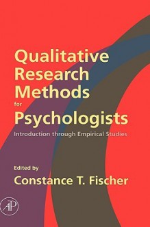 Qualitative Research Methods for Psychologists: Introduction Through Empirical Studies - Constance T. Fischer