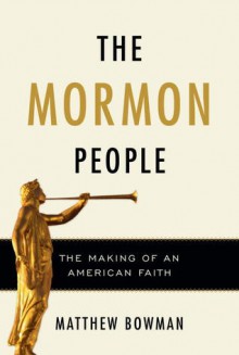 Mormon People, The: The Making of an American Faith - Matthew Bowman