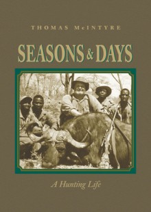 Seasons & Days: A Hunting Life - Thomas McIntyre