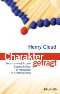 Charakter gefragt: Sechs unverzichtbare Eigenschaften für Menschen in Verantwortung (German Edition) - Henry Cloud, Friedemann Lux