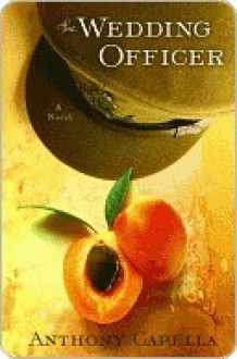 The Wedding Officer: A Novel of Culinary Seduction - Anthony Capella