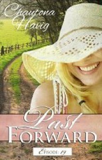 Past Forward-A Serial Novel: Episode 19 - Chautona Havig