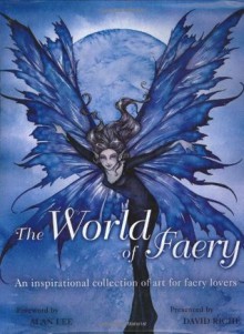 The World of Faery: An Inspirational Collection of Art for Faery Lovers - David Riche, Alan Lee, Kate MacFadyen