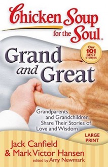 Chicken Soup for the Soul: Grand and Great: Grandparents and Grandchildren Share Their Stories of Love and Wisdom - Jack Canfield, Mark Victor Hansen, Amy Newmark