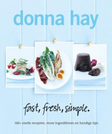 Fast, fresh, simple: 160+ snelle recepten, verse ingredienten en handige tips - Donna Hay, William Meppem, Ester van Buuren