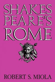 Shakespeare's Rome - Robert S. Miola