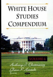 White House Studies Compendium, V.6 - Anthony J. Eksterowicz