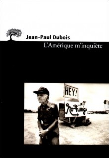 L'Amérique m'inquiète - Jean-Paul Dubois