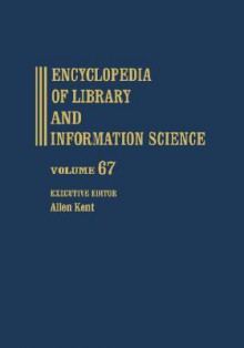 Encyclopedia of Library and Information Science: Volume 54 - Supplement 17: Access to Patron Use Software to Wolfenbottel: The Library at - Allen Kent