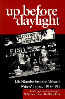 Up Before Daylight: Life Histories from the Alabama Writers' Project, 1938-1939 - James Samuel Brown, Wayne Flynt