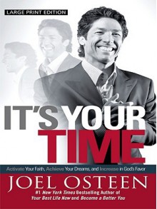 It's Your Time: Acitivate Your Faith, Achieve Your Dreams, and Increase in God's Favor - Joel Osteen