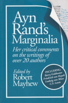 Ayn Rand's Marginalia: Her Critical Comments on the Writings of Over 20 Authors - Ayn Rand, Robert Mayhew