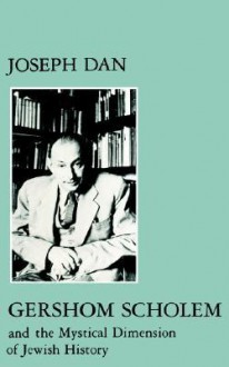 Gershom Scholem and the Mystical Dimension of Jewish History - Joseph Dan