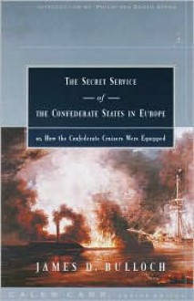 The Secret Service of the Confederate States in Europe: or, How the Confederate Cruisers Were Equipped - James D. Bulloch