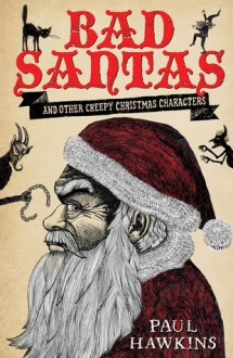 Bad Santas: and other creepy Christmas characters - Paul Hawkins