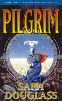 Pilgrim (Wayfarer Redemption, #2) - Sara Douglass