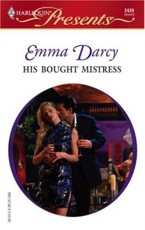 His Bought Mistress (Harlequin Presents # 2439) - Emma Darcy