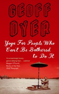 Yoga for People Who Can't Be Bothered - Geoff Dyer