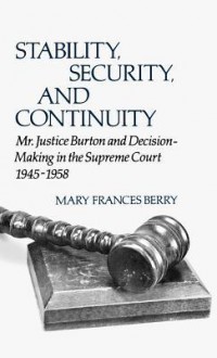 Stability, Security, and Continuity: Mr. Justice Burton and Decision-Making in the Supreme Court, 1945-1958 - Mary Frances Berry