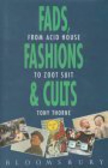 Fads, Fashions and Cults: From Acid House to Zoot Suit - Tony Thorne