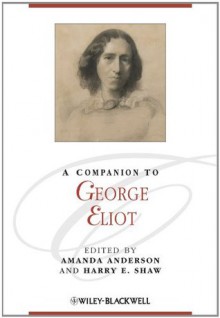 A Companion to George Eliot (Blackwell Companions to Literature and Culture) - Amanda Anderson, Harry E. Shaw