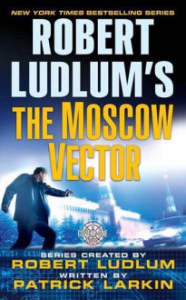 Robert Ludlum's The Moscow Vector: A Covert-One Novel - Robert Ludlum, Patrick Larkin