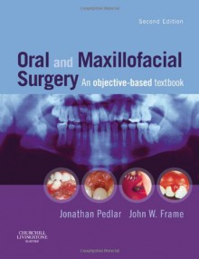 Oral and Maxillofacial Surgery: An Objective-Based Textbook - Jonathan Pedlar