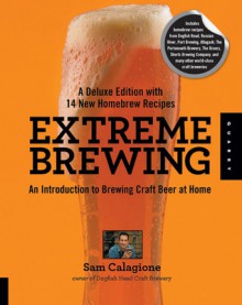 Extreme Brewing, A Deluxe Edition with 14 New Homebrew Recipes - Sam Calagione