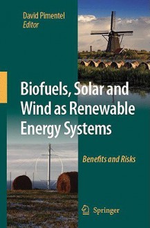 Biofuels, Solar and Wind as Renewable Energy Systems: Benefits and Risks - David Pimentel