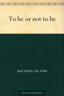 To Be or Not To Be (Portuguese Edition) - Machado de Assis