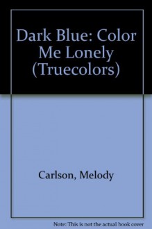 Dark Blue: Color Me Lonely - Melody Carlson