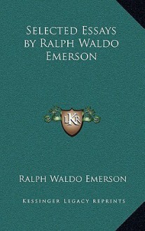 Selected Essays by Ralph Waldo Emerson - Ralph Waldo Emerson