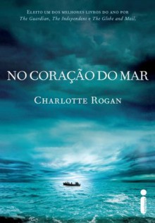 No coração do mar (Portuguese Edition) - Charlotte Rogan