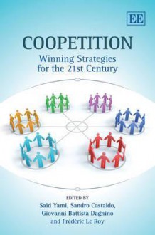 Coopetition: Winning Strategies For The 21st Century - Said Yami, Sandro Castaldo, Giovanni Battista Dagnino, Frederic Le Roy