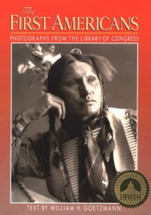 The First Americans: Photographs from the Library of Congress - William H. Goetzmann