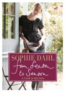 From Season to Season: A Year in Recipes - Sophie Dahl