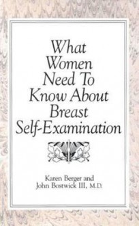 What Women Need to Know about Breast Self-Examination - John Bostwick, John Bostwick III