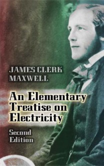 An Elementary Treatise on Electricity (Dover Books on Physics) - James Clerk Maxwell