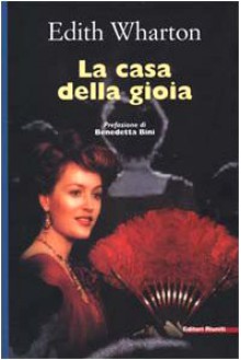 La casa della gioia - Edith Wharton, Clara Lavagetti Sforni, Benedetta Bini