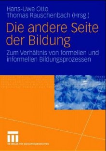 Die andere Seite der Bildung : zum Verhältnis von formellen und informellen Bildungsprozessen - Hans-Uwe Otto