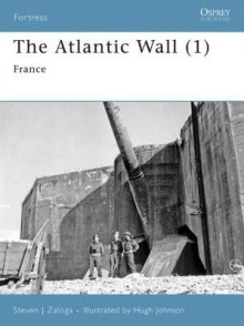 The Atlantic Wall (1): France - Steven Zaloga, Hugh Johnson