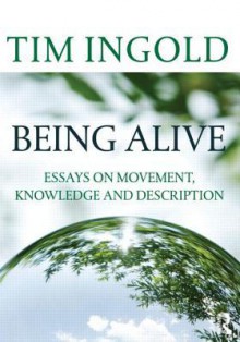 Being Alive: Essays on Movement, Knowledge and Description - Tim Ingold