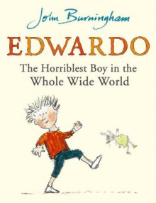 Edwardo the Horriblest Boy in the Whole Wide World - John Burningham