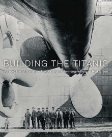 Building The "Titanic": An Epic Tale Of Human Endeavour And Modern Engineering - Rod Green